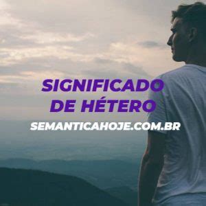 hetoro|Significado de Hétero: O Que é, Conceito, Definição